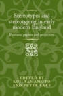 Stereotypes and Stereotyping in Early Modern England : Puritans, Papists and Projectors - Book