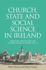 Church, State and Social Science in Ireland : Knowledge Institutions and the Rebalancing of Power, 1937-73 - Book