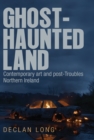 Ghost-haunted land : Contemporary art and post-Troubles Northern Ireland - eBook