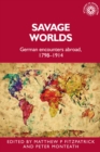 Savage Worlds : German Encounters Abroad, 1798–1914 - eBook