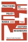 Practising EU foreign policy : Russia and the eastern neighbours - eBook