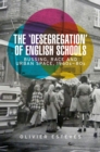 The 'desegregation' of English schools : Bussing, race and urban space, 1960s-80s - eBook