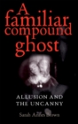 A familiar compound ghost : Allusion and the Uncanny - eBook