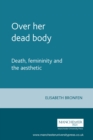 Over her dead body : Death, femininity and the aesthetic - eBook
