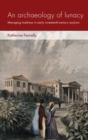 An archaeology of lunacy : Managing madness in early nineteenth-century asylums - eBook