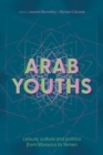 Arab Youths : Leisure, Culture and Politics from Morocco to Yemen - Book