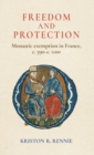 Freedom and Protection : Monastic Exemption in France, c. 590-c. 1100 - Book