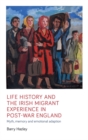 Life history and the Irish migrant experience in post-war England : Myth, memory and emotional adaption - eBook