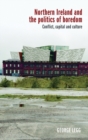 Northern Ireland and the politics of boredom : Conflict, capital and culture - eBook