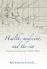 Health, Medicine, and the Sea : Australian Voyages, C.1815–60 - eBook