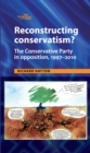 Reconstructing Conservatism? : The Conservative party in opposition, 1997-2010 - eBook