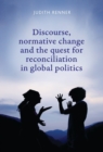 Discourse, normative change and the quest for reconciliation in global politics - eBook