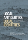 Local Antiquities, Local Identities : Art, Literature and Antiquarianism in Europe, c. 1400–1700 - eBook