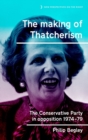 The Making of Thatcherism : The Conservative Party in Opposition, 1974-79 - Book