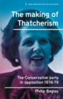 The making of Thatcherism : The Conservative Party in opposition, 1974-79 - eBook