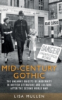 Mid-Century Gothic : The Uncanny Objects of Modernity in British Literature and Culture After the Second World War - Book