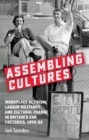Assembling cultures : Workplace activism, labour militancy and cultural change in Britain's car factories, 1945-82 - eBook