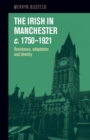 The Irish in Manchester C.1750-1921 : Resistance, Adaptation and Identity - Book