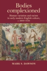 Bodies Complexioned : Human Variation and Racism in Early Modern English Culture, c. 1600–1750 - eBook