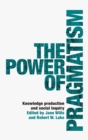 The Power of Pragmatism : Knowledge Production and Social Inquiry - Book