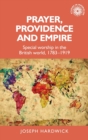 Prayer, Providence and Empire : Special Worship in the British World, 1783-1919 - Book