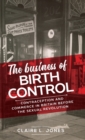 The Business of Birth Control : Contraception and Commerce in Britain Before the Sexual Revolution - Book