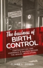 The business of birth control : Contraception and commerce in Britain before the sexual revolution - eBook