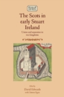 The Scots in Early Stuart Ireland : Union and Separation in Two Kingdoms - Book