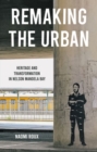 Remaking the Urban : Heritage and Transformation in Nelson Mandela Bay - Book