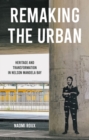 Remaking the urban : Heritage and transformation in Nelson Mandela Bay - eBook