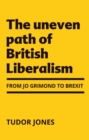 The Uneven Path of British Liberalism : From Jo Grimond to Brexit, - eBook