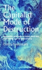 The Capitalist Mode of Destruction : Austerity, Ecological Crisis and the Hollowing out of Democracy - Book