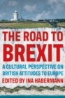 The Road to Brexit : A Cultural Perspective on British Attitudes to Europe - Book