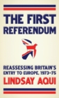 The First Referendum : Reassessing Britain's Entry to Europe, 1973-75 - Book