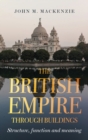 The British Empire Through Buildings : Structure, Function and Meaning - Book