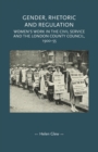 Gender, Rhetoric and Regulation : Women's Work in the Civil Service and the London County Council, 1900-55 - Book