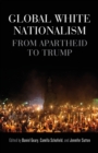 Global White Nationalism : From Apartheid to Trump - Book