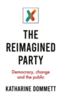 The Reimagined Party : Democracy, Change and the Public - eBook