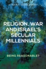 Religion, War and Israel’s Secular Millennials : Being Reasonable? - eBook
