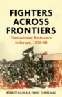 Fighters across frontiers : Transnational resistance in Europe, 1936-48 - eBook