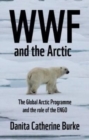 Wwf and Arctic Environmentalism : Conservationism and the Engo in the Circumpolar North - Book