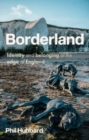 Borderland : Identity and Belonging at the Edge of England - Book
