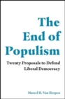 The End of Populism : Twenty Proposals to Defend Liberal Democracy - Book