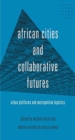 African Cities and Collaborative Futures : Urban Platforms and Metropolitan Logistics - Book