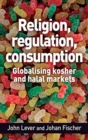 Religion, Regulation, Consumption : Globalising Kosher and Halal Markets - Book