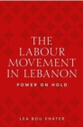 The Labour Movement in Lebanon : Power on Hold - Book