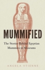 Mummified : The Stories Behind Egyptian Mummies in Museums - Book