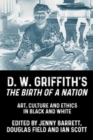 D. W. Griffith's the Birth of a Nation : Art, Culture and Ethics in Black and White - Book