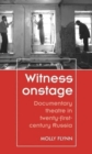 Witness Onstage : Documentary Theatre in Twenty-First-Century Russia - Book