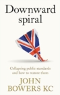 Downward Spiral : Collapsing Public Standards and How to Restore Them - Book